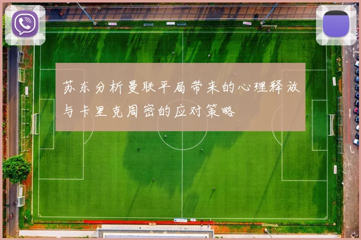 苏东分析曼联平局带来的心理释放与卡里克周密的应对策略