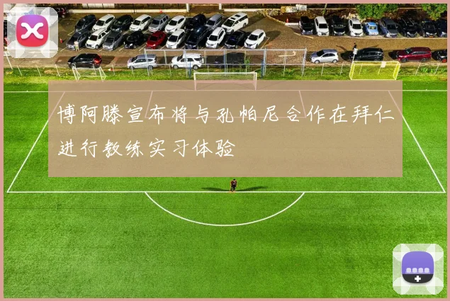 博阿滕宣布将与孔帕尼合作在拜仁进行教练实习体验